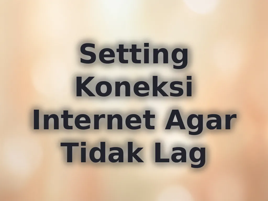 Setting Koneksi Internet Agar Tidak Lag