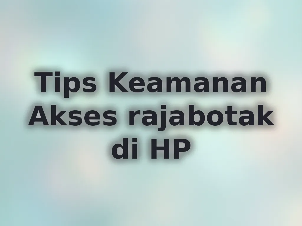 Tips Keamanan Akses rajabotak di HP