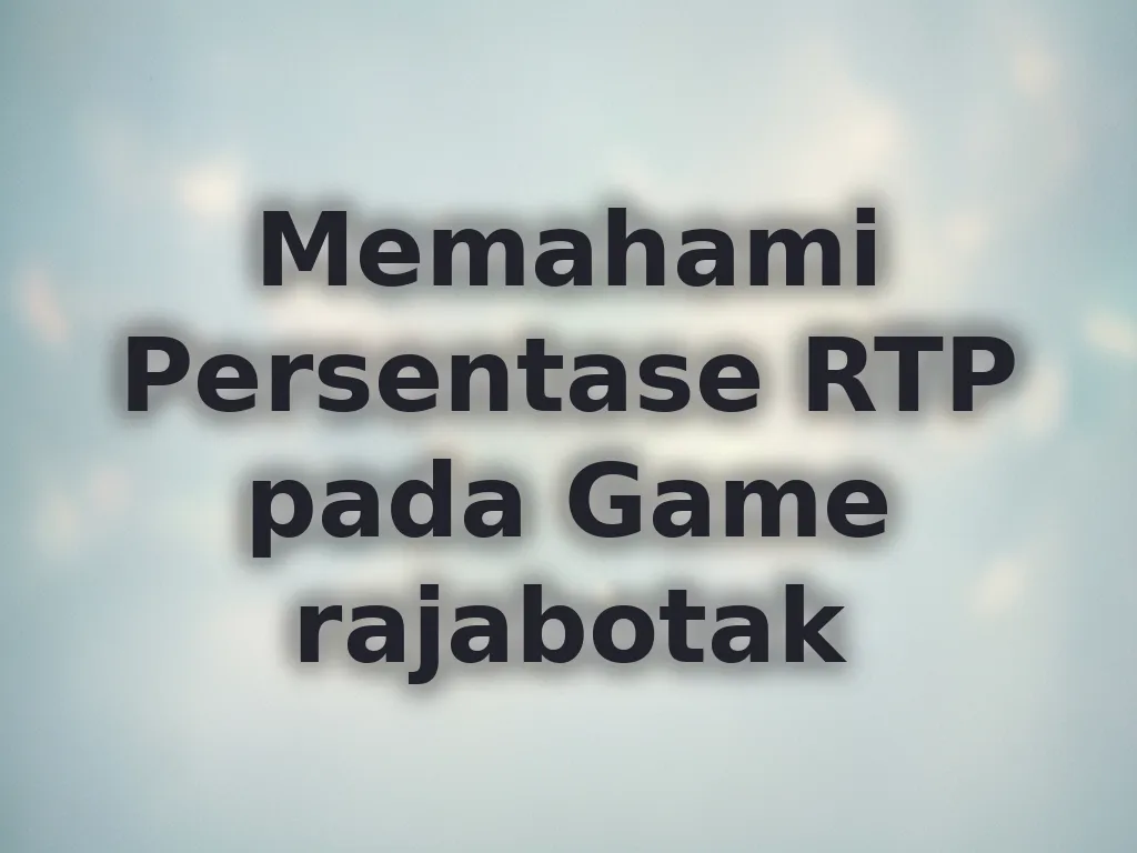Memahami Persentase RTP pada Game rajabotak